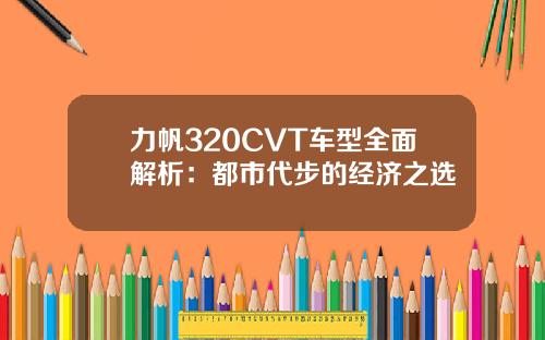 力帆320CVT车型全面解析：都市代步的经济之选