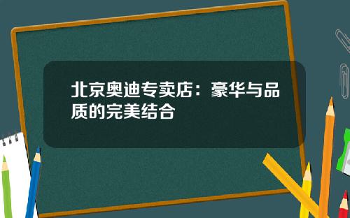 北京奥迪专卖店：豪华与品质的完美结合