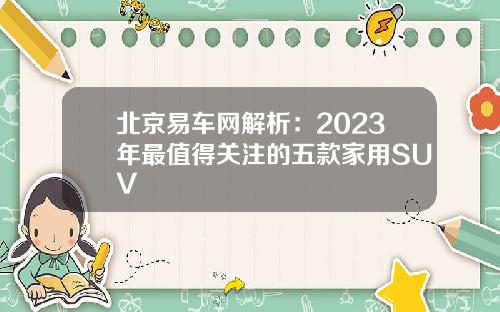 北京易车网解析：2023年最值得关注的五款家用SUV