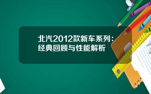 北汽2012款新车系列：经典回顾与性能解析