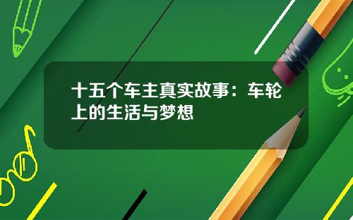 十五个车主真实故事：车轮上的生活与梦想