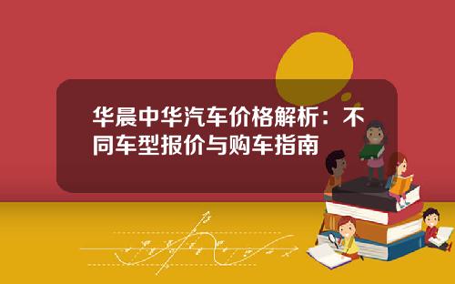 华晨中华汽车价格解析：不同车型报价与购车指南