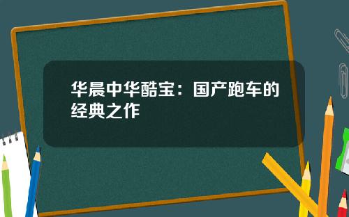 华晨中华酷宝：国产跑车的经典之作