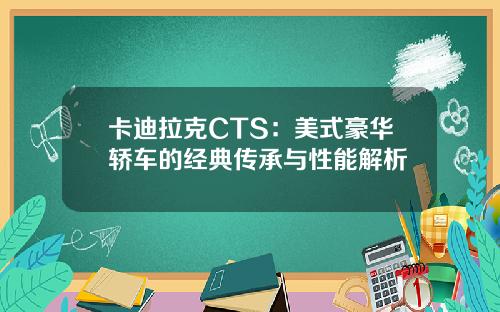 卡迪拉克CTS：美式豪华轿车的经典传承与性能解析