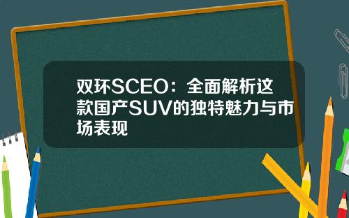 双环SCEO：全面解析这款国产SUV的独特魅力与市场表现