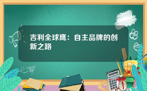 吉利全球鹰：自主品牌的创新之路