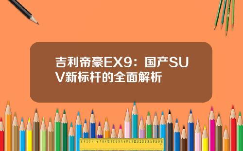 吉利帝豪EX9：国产SUV新标杆的全面解析