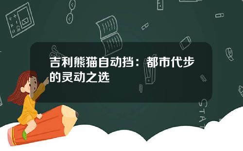 吉利熊猫自动挡：都市代步的灵动之选