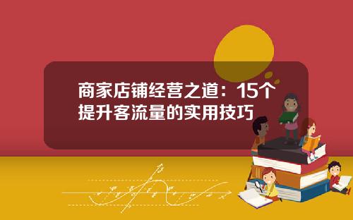 商家店铺经营之道：15个提升客流量的实用技巧