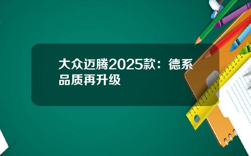 大众迈腾2025款：德系品质再升级