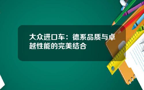 大众进口车：德系品质与卓越性能的完美结合