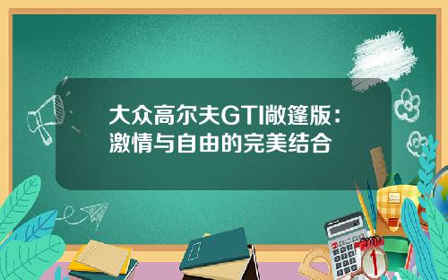 大众高尔夫GTI敞篷版：激情与自由的完美结合