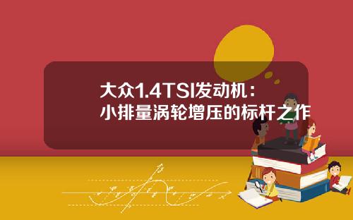 大众1.4TSI发动机：小排量涡轮增压的标杆之作