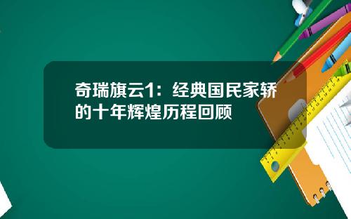 奇瑞旗云1：经典国民家轿的十年辉煌历程回顾