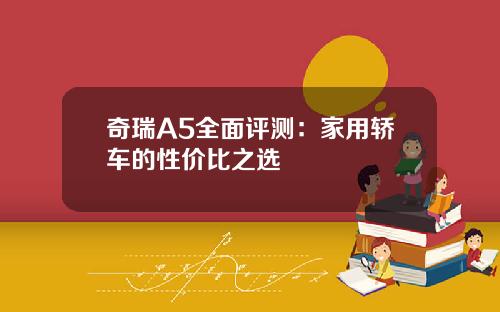 奇瑞A5全面评测：家用轿车的性价比之选
