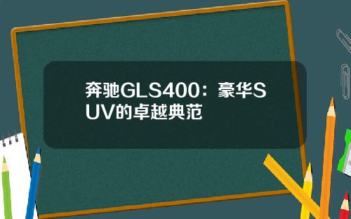 奔驰GLS400：豪华SUV的卓越典范
