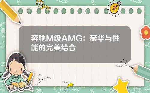 奔驰M级AMG：豪华与性能的完美结合