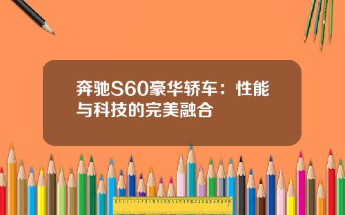 奔驰S60豪华轿车：性能与科技的完美融合