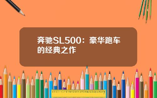 奔驰SL500：豪华跑车的经典之作