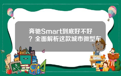 奔驰Smart到底好不好？全面解析这款城市微型车