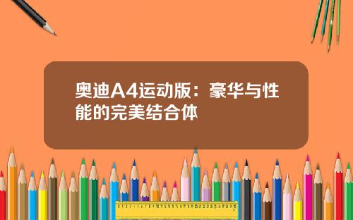 奥迪A4运动版：豪华与性能的完美结合体