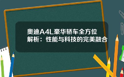 奥迪A4L豪华轿车全方位解析：性能与科技的完美融合