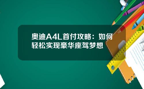 奥迪A4L首付攻略：如何轻松实现豪华座驾梦想