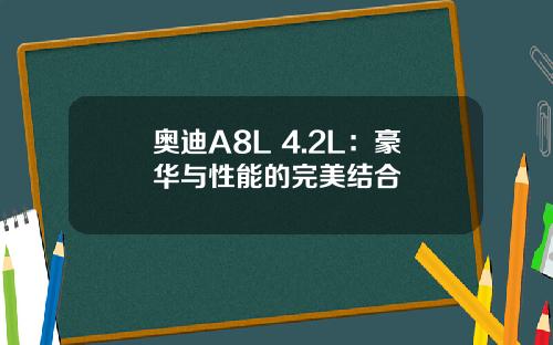 奥迪A8L 4.2L：豪华与性能的完美结合