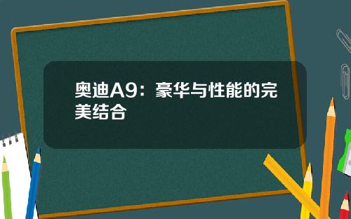 奥迪A9：豪华与性能的完美结合