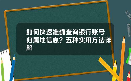 如何快速准确查询银行账号归属地信息？五种实用方法详解