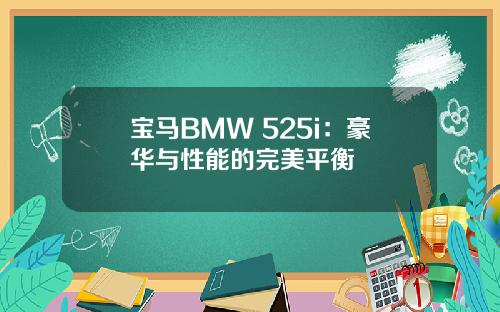 宝马BMW 525i：豪华与性能的完美平衡