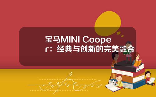 宝马MINI Cooper：经典与创新的完美融合