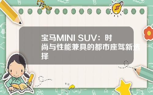 宝马MINI SUV：时尚与性能兼具的都市座驾新选择
