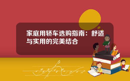 家庭用轿车选购指南：舒适与实用的完美结合