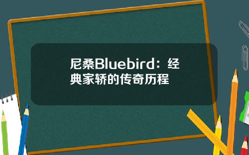 尼桑Bluebird：经典家轿的传奇历程
