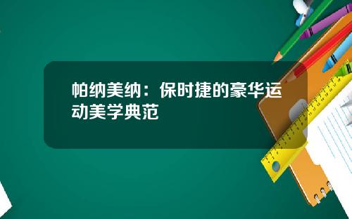 帕纳美纳：保时捷的豪华运动美学典范