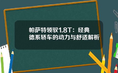 帕萨特领驭1.8T：经典德系轿车的动力与舒适解析