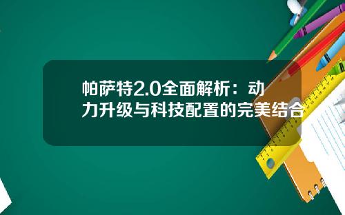 帕萨特2.0全面解析：动力升级与科技配置的完美结合