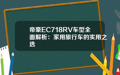 帝豪EC718RV车型全面解析：家用旅行车的实用之选