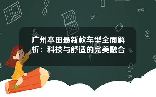 广州本田最新款车型全面解析：科技与舒适的完美融合