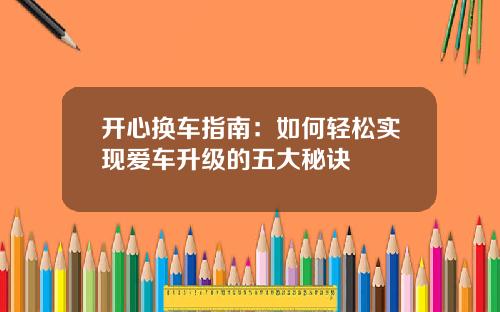 开心换车指南：如何轻松实现爱车升级的五大秘诀