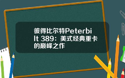 彼得比尔特Peterbilt 389：美式经典重卡的巅峰之作