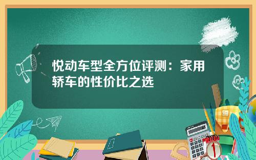 悦动车型全方位评测：家用轿车的性价比之选