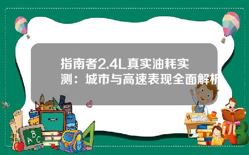 指南者2.4L真实油耗实测：城市与高速表现全面解析