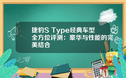 捷豹S Type经典车型全方位评测：豪华与性能的完美结合