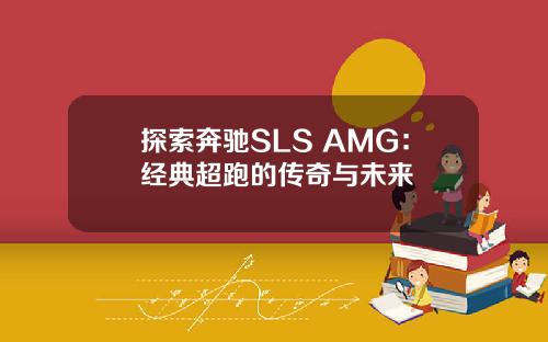 探索奔驰SLS AMG：经典超跑的传奇与未来