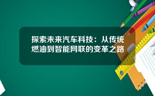 探索未来汽车科技：从传统燃油到智能网联的变革之路