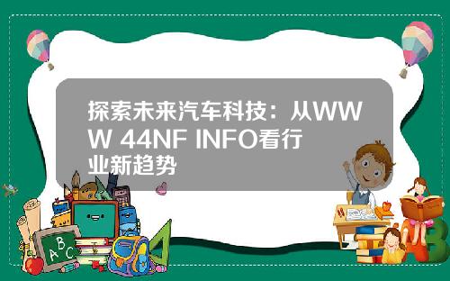 探索未来汽车科技：从WWW 44NF INFO看行业新趋势