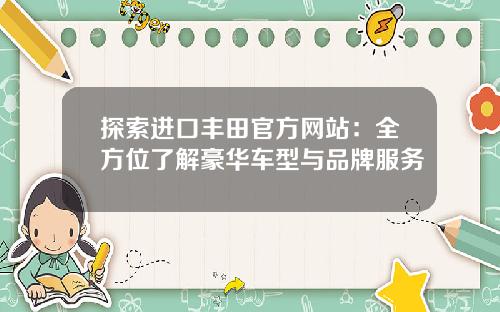 探索进口丰田官方网站：全方位了解豪华车型与品牌服务