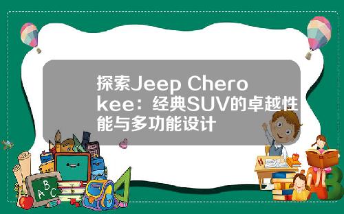 探索Jeep Cherokee：经典SUV的卓越性能与多功能设计
